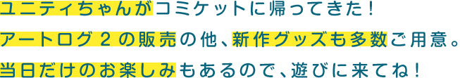 ユニティちゃんがコミケットに帰ってきた！アートログ2の販売の他、新作グッズも多数ご用意。当日だけのお楽しみもあるので、遊びに来てね！