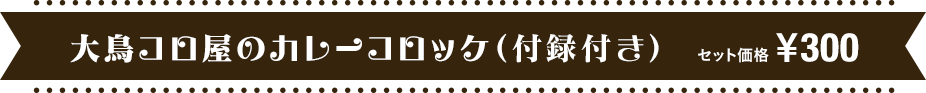 大鳥コロ屋のカレーコロッケ（付録付き）300 円